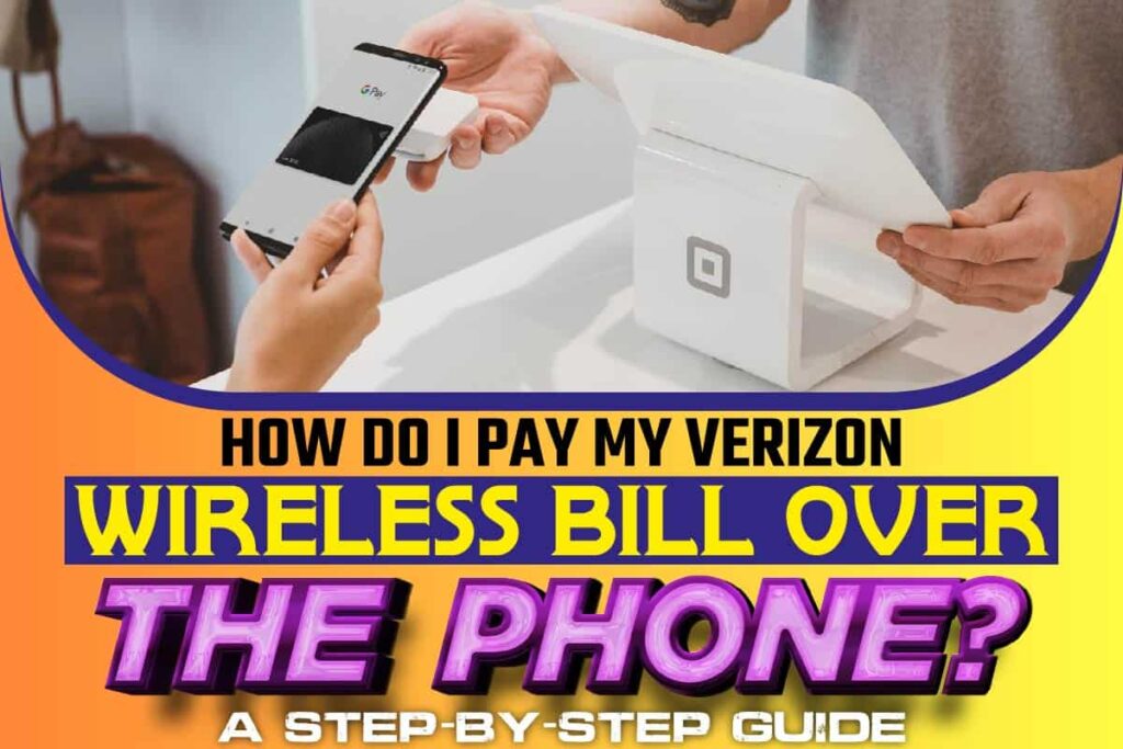 How Do I Pay My Verizon Wireless Bill Over The Phone? A StepByStep Guide