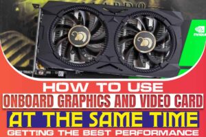 How To Use Onboard Graphics And Video Card At The Same Time