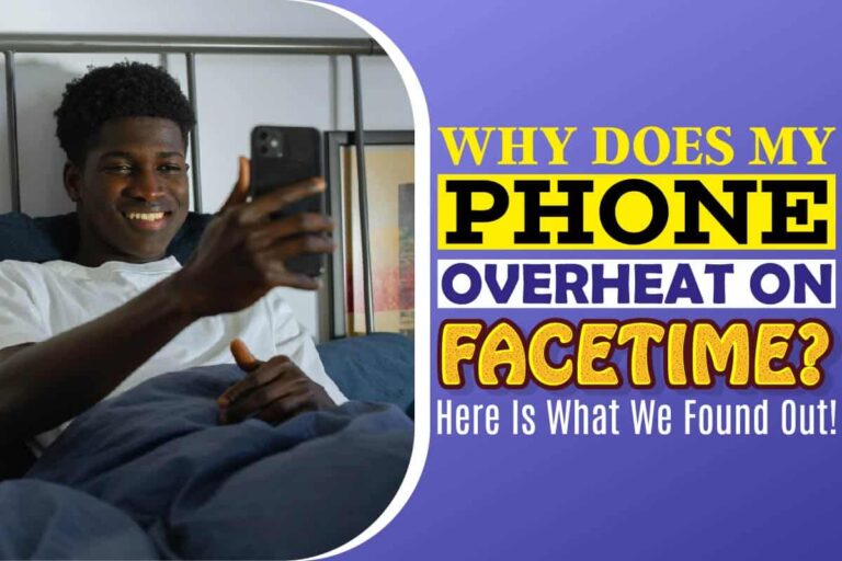 Why Does My Phone Overheat On Facetime? Here Is What We Found Out