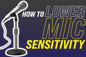 How To Lower Mic Sensitivity..
